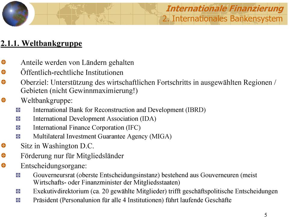 ) Weltbankgruppe: International Bank for Reconstruction and Development (IBRD) International Development Association (IDA) International Finance Corporation (IFC) Multilateral Investment Guarantee