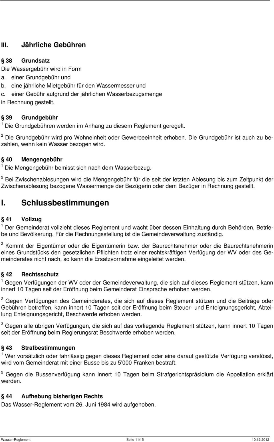 2 Die Grundgebühr wird pro Wohneinheit oder Gewerbeeinheit erhoben. Die Grundgebühr ist auch zu bezahlen, wenn kein Wasser bezogen wird.