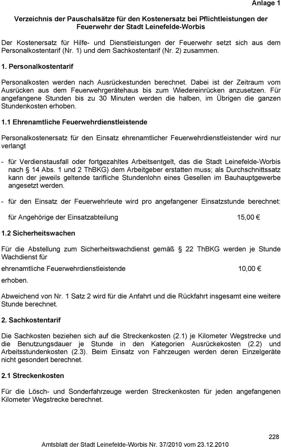 Dabei ist der Zeitraum vom Ausrücken aus dem Feuerwehrgerätehaus bis zum Wiedereinrücken anzusetzen.