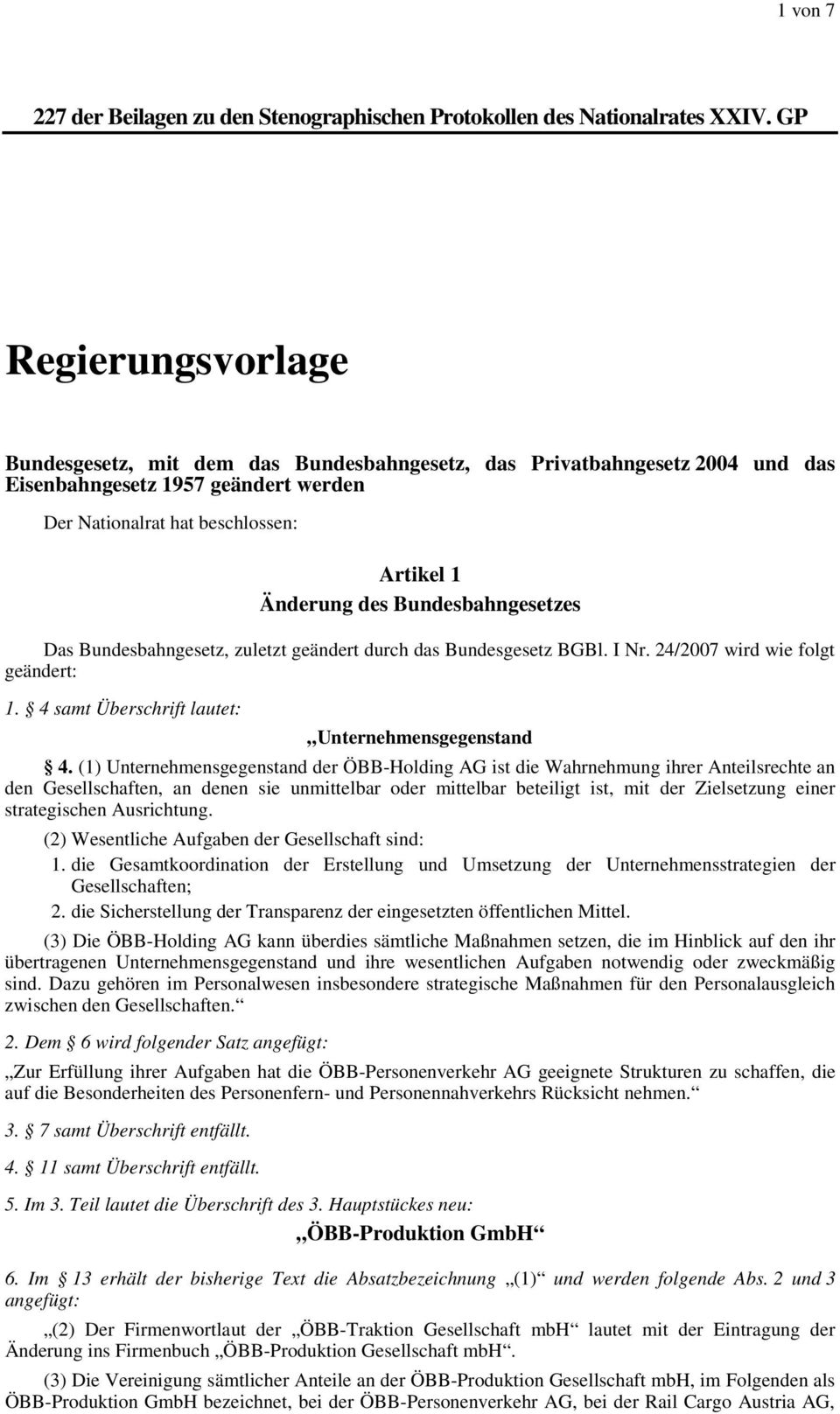 Bundesbahngesetzes Das Bundesbahngesetz, zuletzt geändert durch das Bundesgesetz BGBl. I Nr. 24/2007 wird wie folgt geändert: 1. 4 samt Überschrift lautet: Unternehmensgegenstand 4.