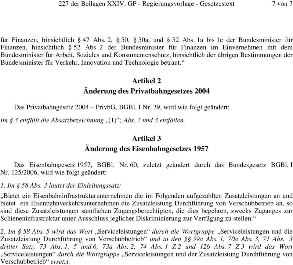 und Technologie betraut. Artikel 2 Änderung des Privatbahngesetzes 2004 Das Privatbahngesetz 2004 PrivbG, BGBl. I Nr. 39, wird wie folgt geändert: Im 3 entfällt die Absatzbezeichnung (1) ; Abs.