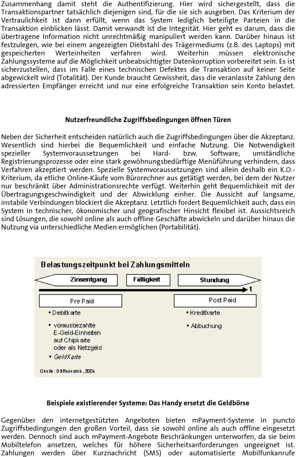 Hier geht es darum, dass die übertragene Information nicht unrechtmäßig manipuliert werden kann. Darüber hinaus ist festzulegen, wie bei einem angezeigten Diebstahl des Trägermediums (z.b. des Laptops) mit gespeicherten Werteinheiten verfahren wird.