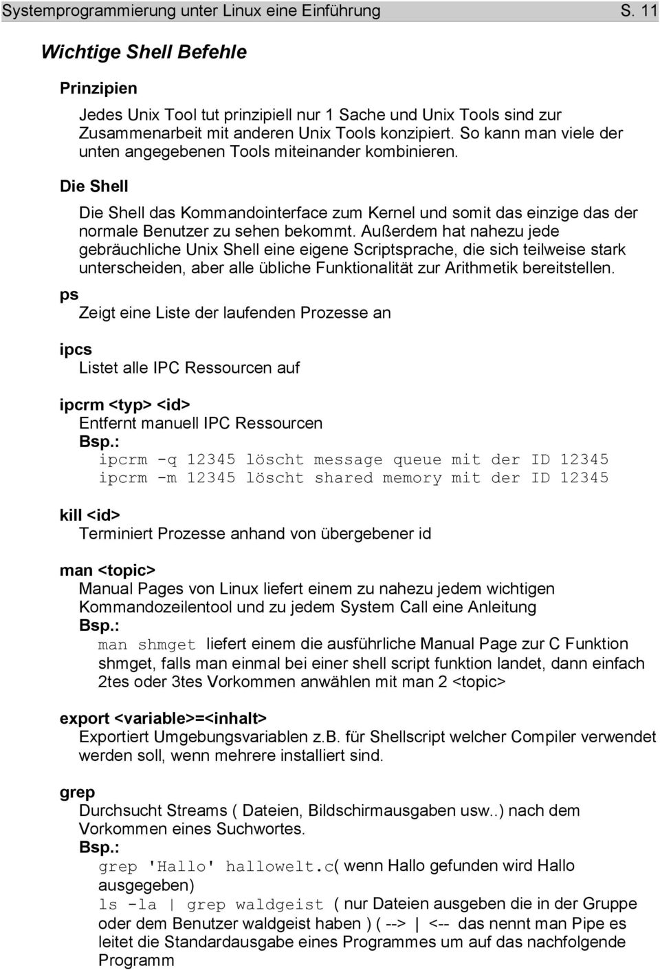 So kann man viele der unten angegebenen Tools miteinander kombinieren. Die Shell Die Shell das Kommandointerface zum Kernel und somit das einzige das der normale Benutzer zu sehen bekommt.