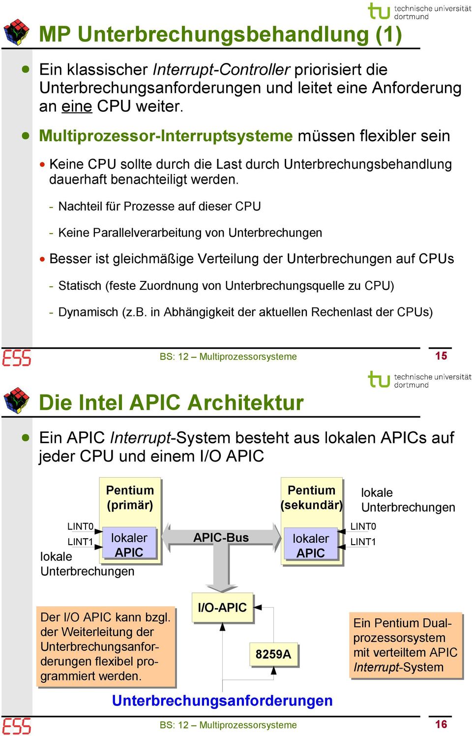 - Nachteil für Prozesse auf dieser - Keine Parallelverarbeitung von Unterbrechungen Besser ist gleichmäßige Verteilung der Unterbrechungen auf s - Statisch (feste Zuordnung von Unterbrechungsquelle