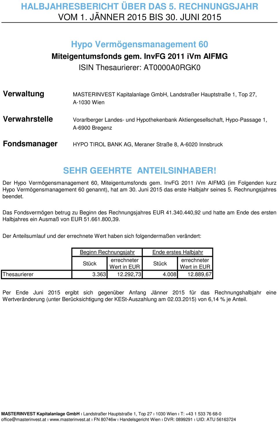 Aktiengesellschaft, Hypo-Passage 1, A-6900 Bregenz Fondsmanager HYPO TIROL BANK AG, Meraner Straße 8, A-6020 Innsbruck SEHR GEEHRTE ANTEILSINHABER!