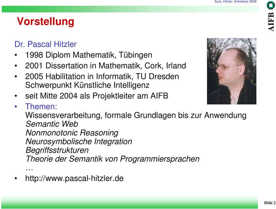 Informatik, TU Dresden Schwerpunkt Künstliche Intelligenz seit Mitte 2004 als Projektleiter am Themen: