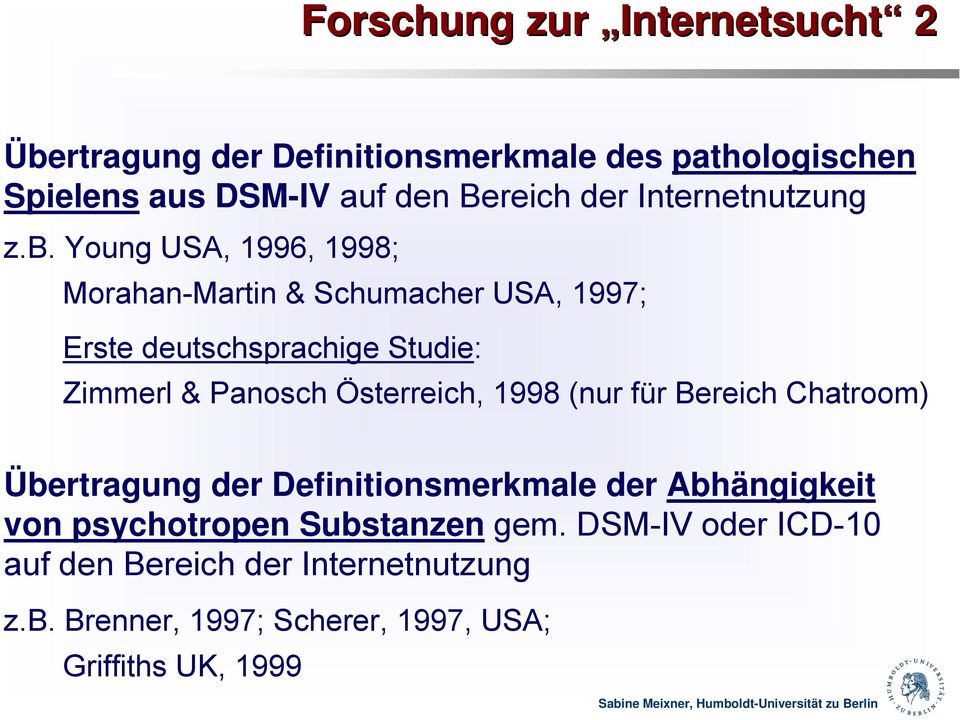 Young USA, 1996, 1998; Morahan-Martin & Schumacher USA, 1997; Erste deutschsprachige Studie: Zimmerl & Panosch Österreich,