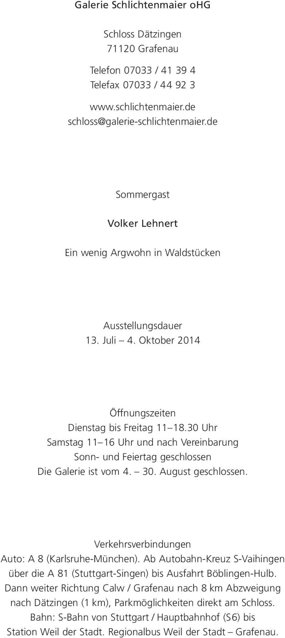 30 Uhr Samstag 11 16 Uhr und nach Vereinbarung Sonn- und Feiertag geschlossen Die Galerie ist vom 4. 30. August geschlossen. Verkehrsverbindungen Auto: A 8 (Karlsruhe-München).