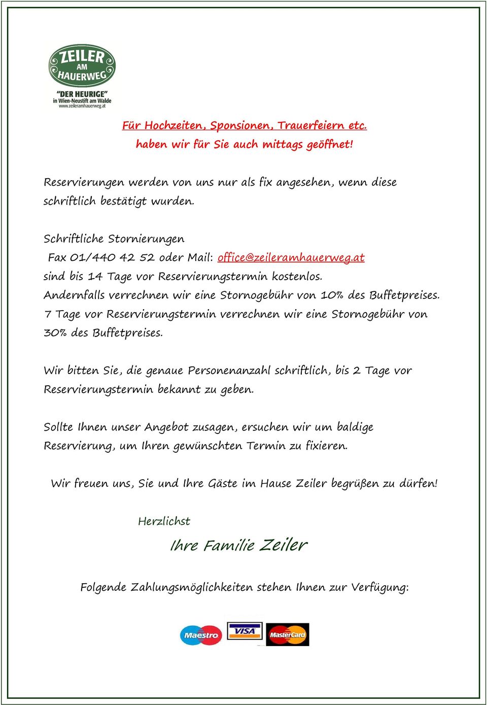 Andernfalls verrechnen wir eine Stornogebühr von 10% des Buffetpreises. 7 Tage vor Reservierungstermin verrechnen wir eine Stornogebühr von 30% des Buffetpreises.