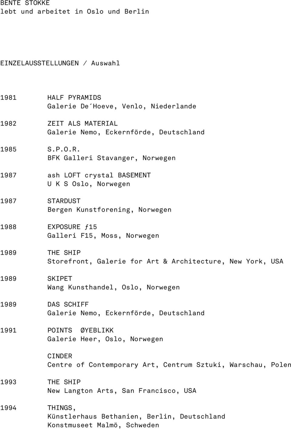 BFK Galleri Stavanger, Norwegen 1987 ash LOFT crystal BASEMENT U K S Oslo, Norwegen 1987 STARDUST Bergen Kunstforening, Norwegen 1988 EXPOSURE ƒ15 Galleri F15, Moss, Norwegen 1989 THE SHIP