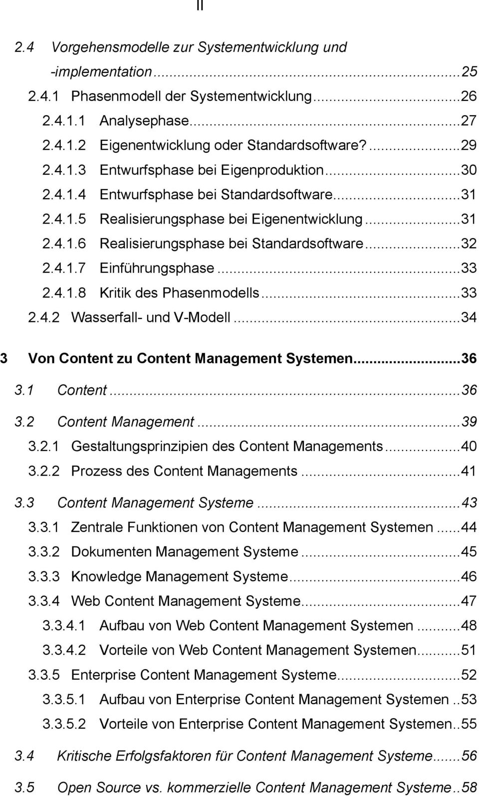 ..33 2.4.2 Wasserfall- und V-Modell...34 3 Von Content zu Content Management Systemen...36 3.1 Content...36 3.2 Content Management...39 3.2.1 Gestaltungsprinzipien des Content Managements...40 3.2.2 Prozess des Content Managements.