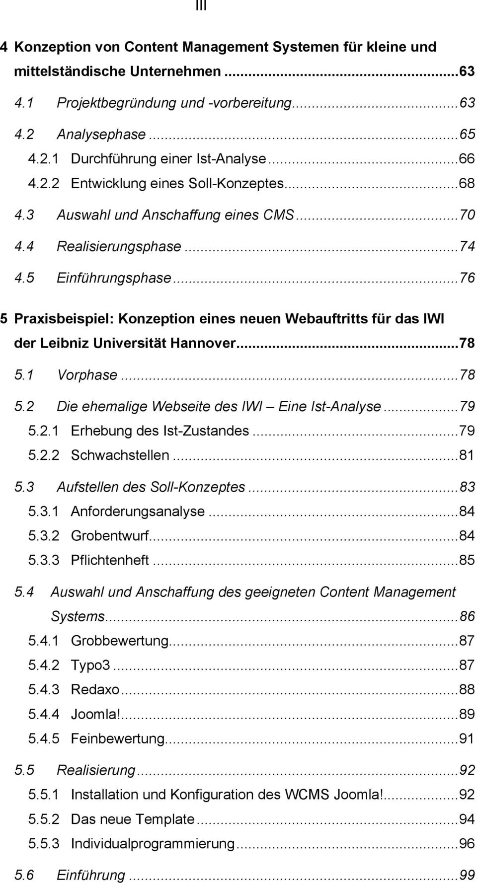 ..76 5 Praxisbeispiel: Konzeption eines neuen Webauftritts für das IWI der Leibniz Universität Hannover...78 5.1 Vorphase...78 5.2 Die ehemalige Webseite des IWI Eine Ist-Analyse...79 5.2.1 Erhebung des Ist-Zustandes.