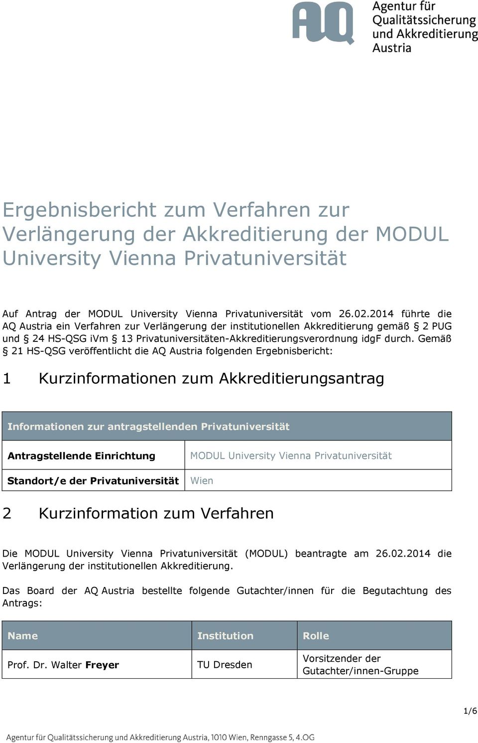 Gemäß 21 HS-QSG veröffentlicht die AQ Austria folgenden Ergebnisbericht: 1 Kurzinformationen zum Akkreditierungsantrag Informationen zur antragstellenden Privatuniversität Antragstellende Einrichtung