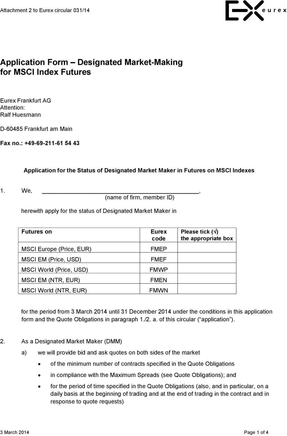 We,, (name of firm, member ID) herewith apply for the status of Designated Market Maker in Futures on Eurex code MSCI Europe (Price, EUR) FMEP MSCI EM (Price, USD) FMEF MSCI World (Price, USD) MSCI