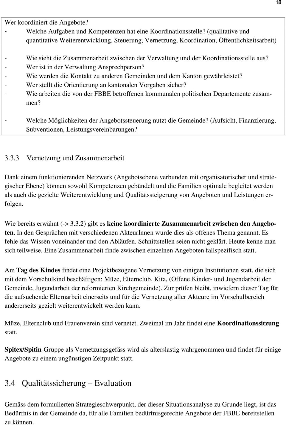 - Wer ist in der Verwaltung Ansprechperson? - Wie werden die Kontakt zu anderen Gemeinden und dem Kanton gewährleistet? - Wer stellt die Orientierung an kantonalen Vorgaben sicher?