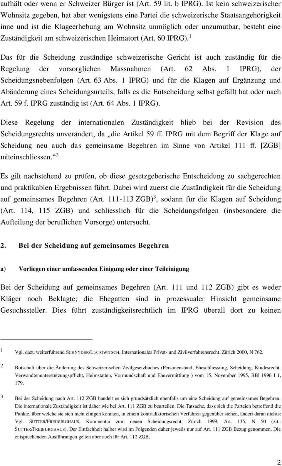 Zuständigkeit am schweizerischen Heimatort (Art. 60 IPRG). 1 Das für die Scheidung zuständige schweizerische Gericht ist auch zuständig für die Regelung der vorsorglichen Massnahmen (Art. 62 Abs.