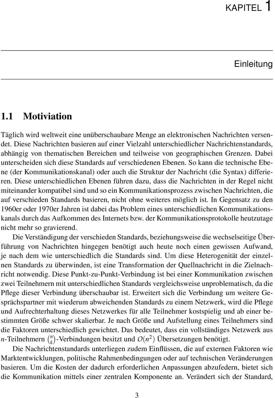 Dabei unterscheiden sich diese Standards auf verschiedenen Ebenen. So kann die technische Ebene (der Kommunikationskanal) oder auch die Struktur der Nachricht (die Syntax) differieren.