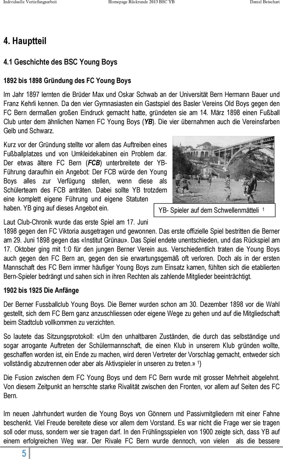 Da den vier Gymnasiasten ein Gastspiel des Basler Vereins Old Boys gegen den FC Bern dermaßen großen Eindruck gemacht hatte, gründeten sie am 14.