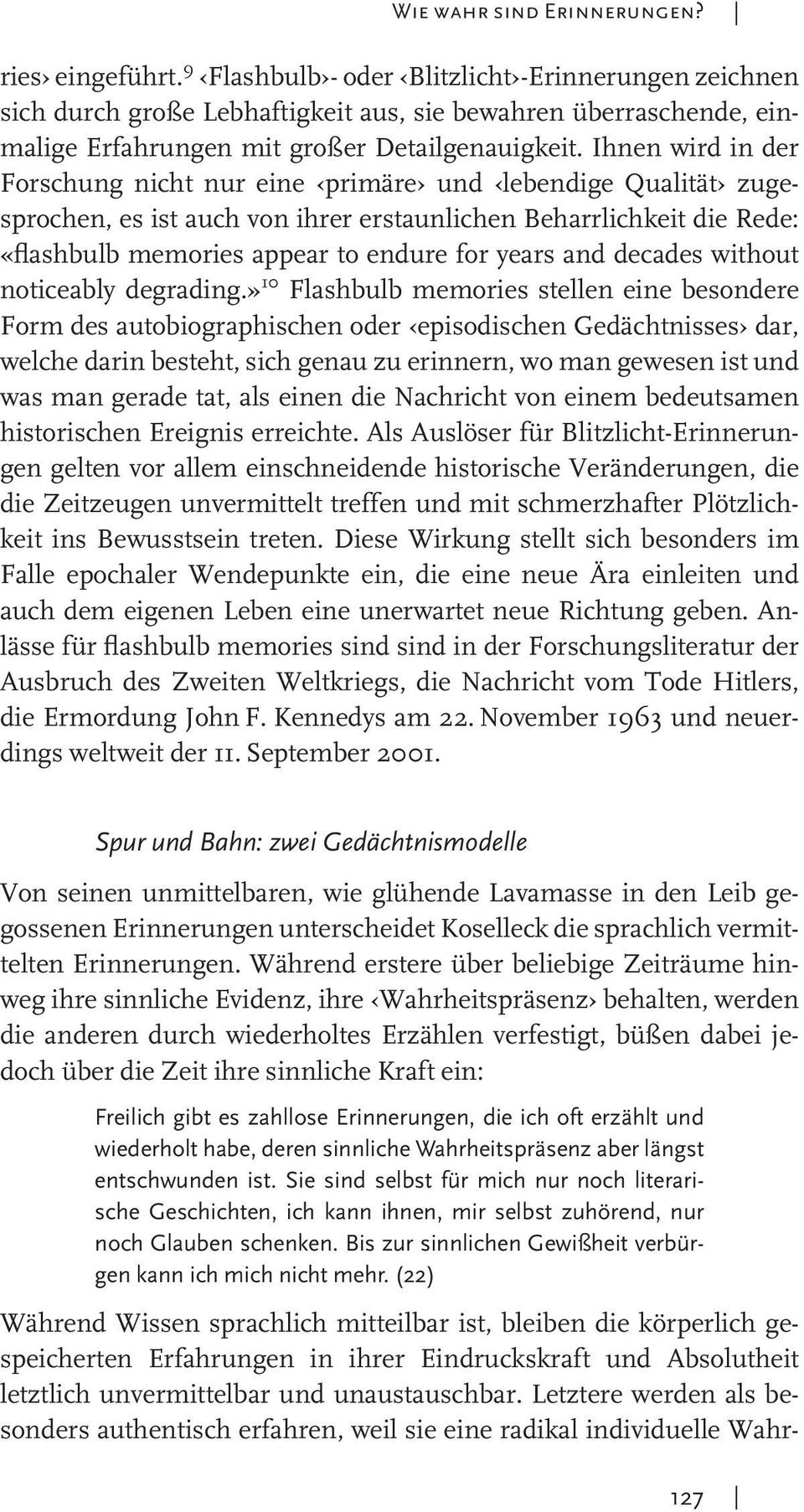 Ihnen wird in der For schung nicht nur eine primäre und lebendige Qualität zugesprochen, es ist auch von ihrer erstaunlichen Beharrlichkeit die Rede: «flashbulb memories appear to endure for years