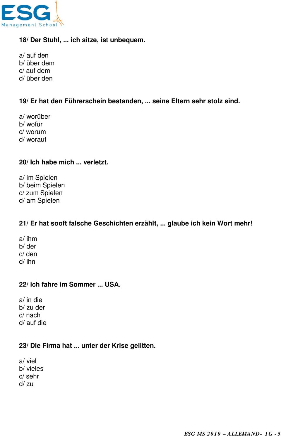 a/ im Spielen b/ beim Spielen c/ zum Spielen d/ am Spielen 21/ Er hat sooft falsche Geschichten erzählt,... glaube ich kein Wort mehr!