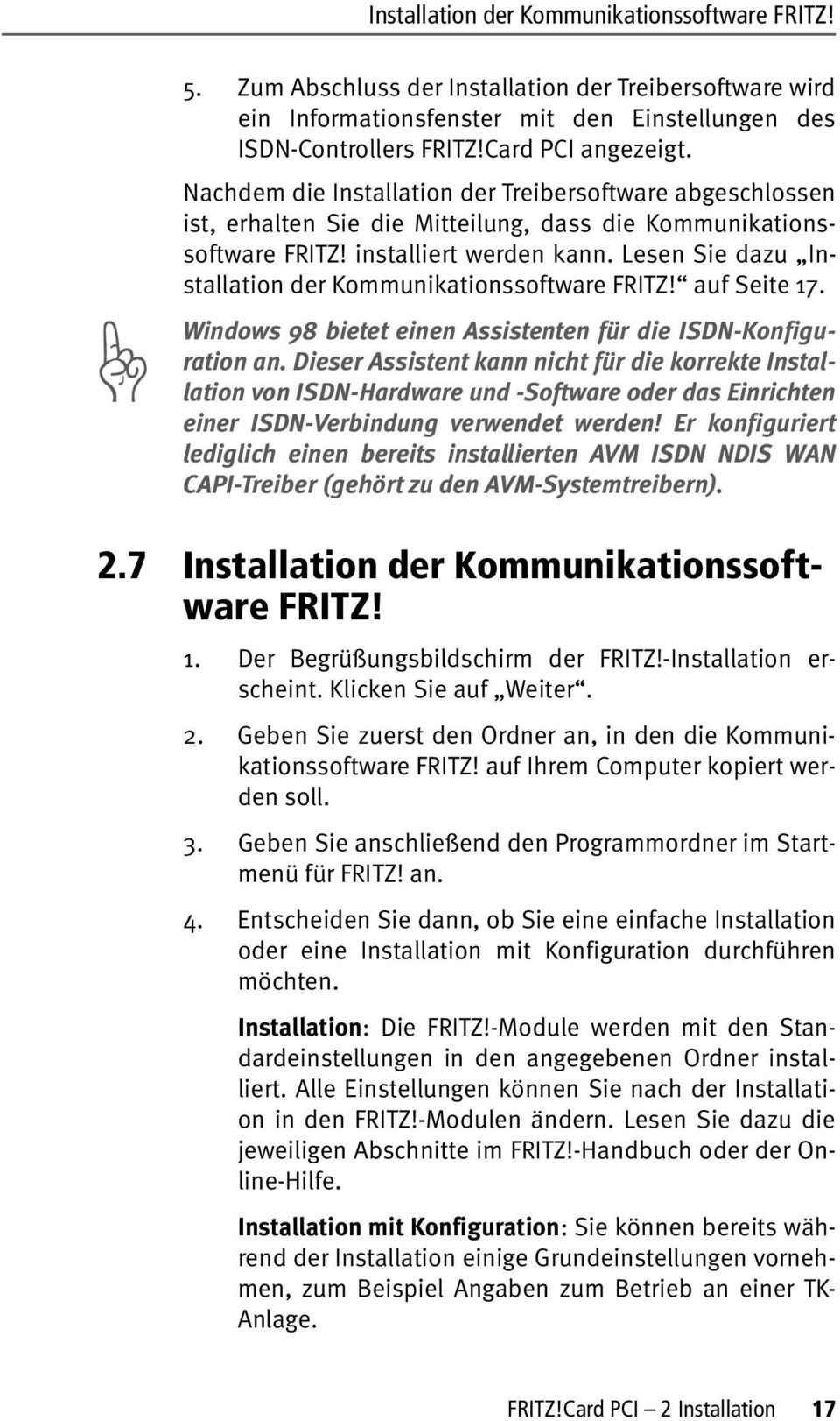Lesen Sie dazu Installation der Kommunikationssoftware FRITZ! auf Seite 17. Windows 98 bietet einen Assistenten für die ISDN-Konfiguration an.