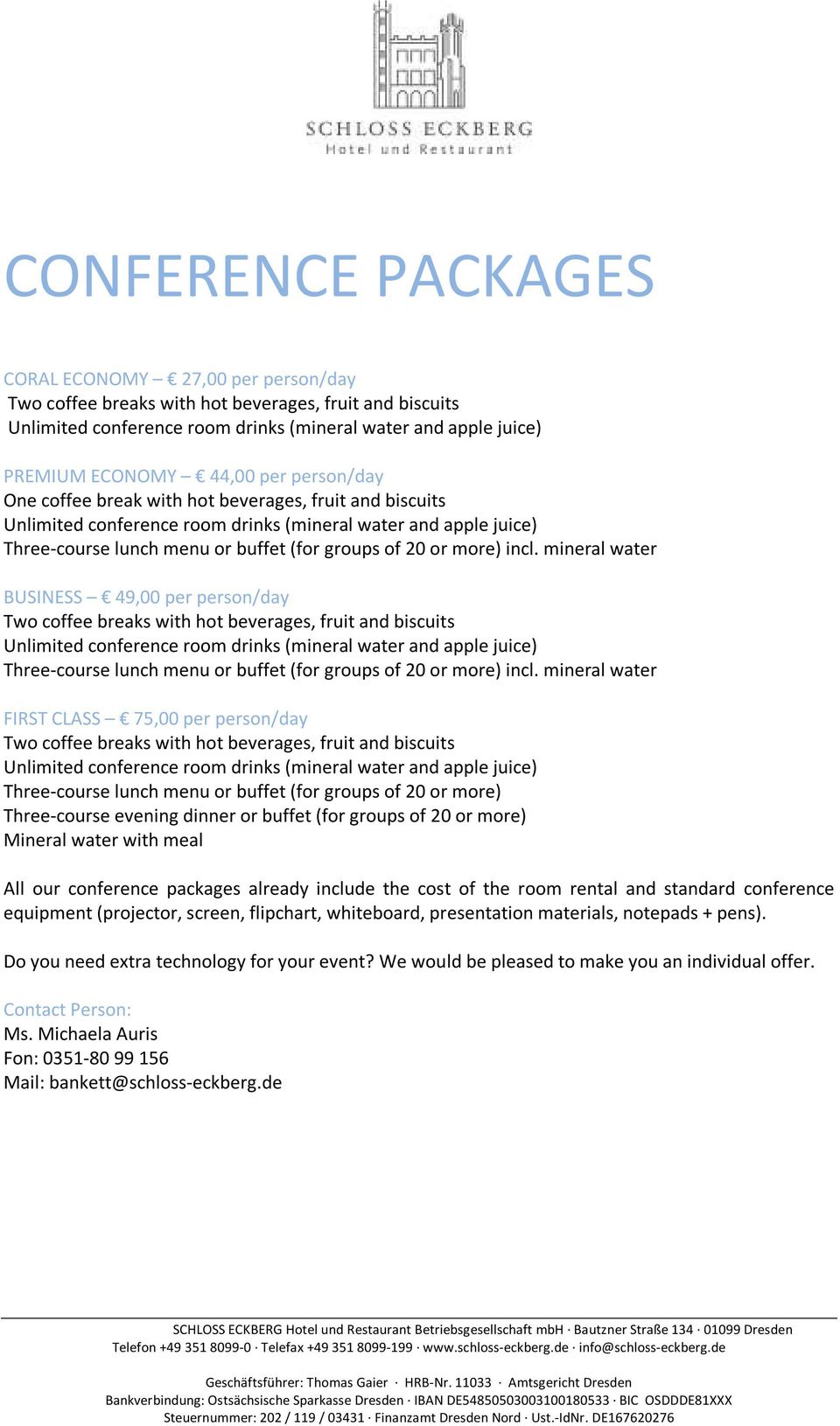 incl. mineral water BUSINESS 49,00 per person/day Two coffee breaks with hot beverages, fruit and biscuits Unlimited conference room drinks (mineral water and apple juice) Three-course lunch menu or