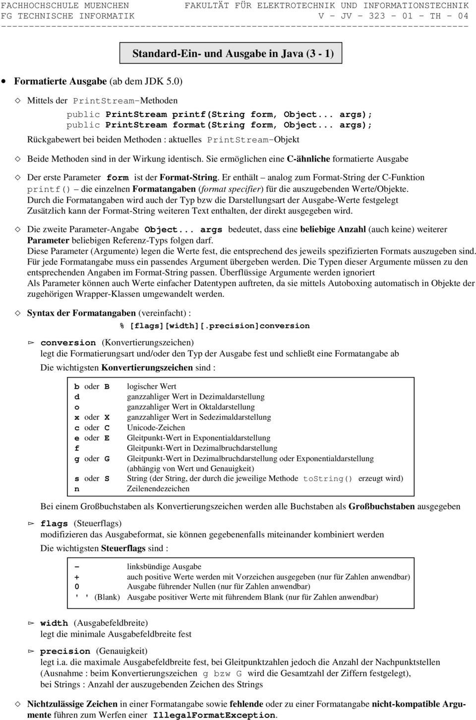 Sie ermöglichen eine C-ähnliche formatierte Ausgabe Der erste Parameter form ist der Format-String.