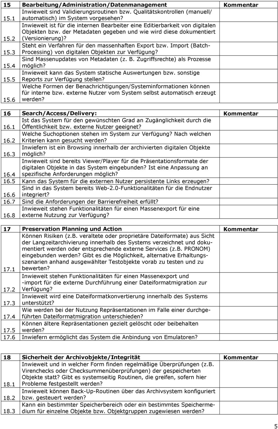 B. Zugriffsrechte) als Prozesse möglich? 15.5 Inwieweit kann das System statische Auswertungen bzw. sonstige Reports zur Verfügung stellen? 15.6 Welche Formen der Benachrichtigungen/Systeminformationen können für interne bzw.