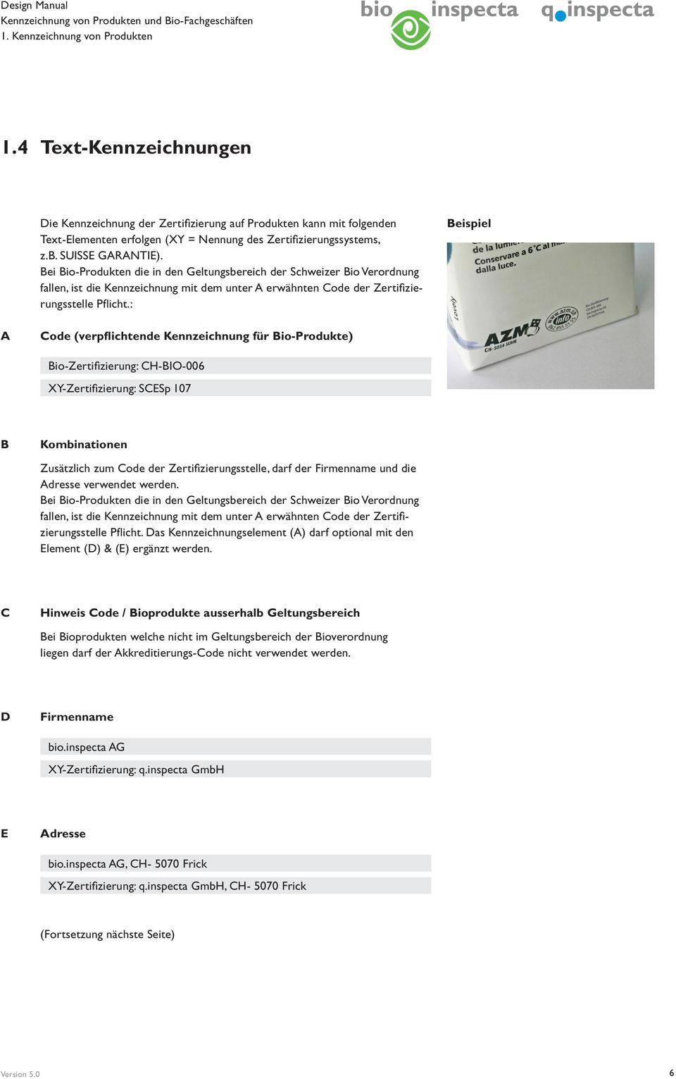 Bei Bio-Produkten die in den Geltungsbereich der Schweizer Bio Verordnung fallen, ist die Kennzeichnung mit dem unter A erwähnten Code der Zertifizierungsstelle Pflicht.