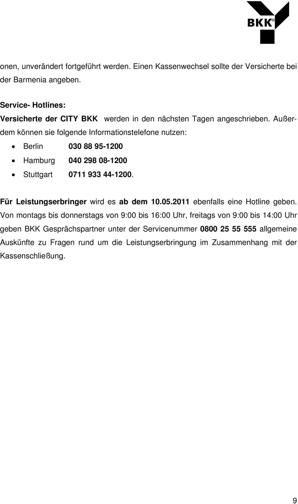 Außerdem können sie folgende Informationstelefone nutzen: Berlin 030 88 95-1200 Hamburg 040 298 08-1200 Stuttgart 0711 933 44-1200.
