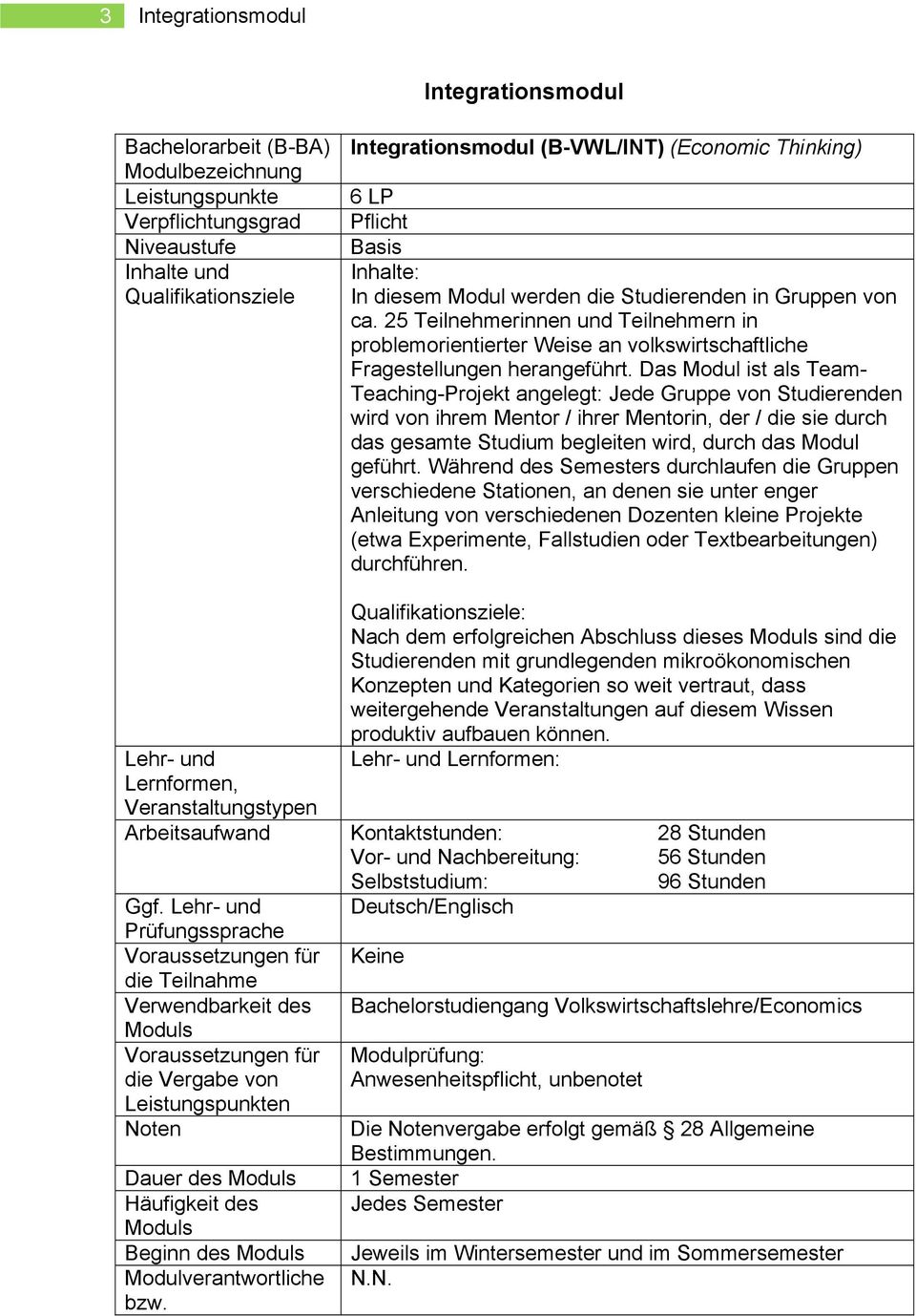 Das Modul ist als Team- Teaching-Projekt angelegt: Jede Gruppe von Studierenden wird von ihrem Mentor / ihrer Mentorin, der / die sie durch das gesamte Studium begleiten wird, durch das Modul geführt.