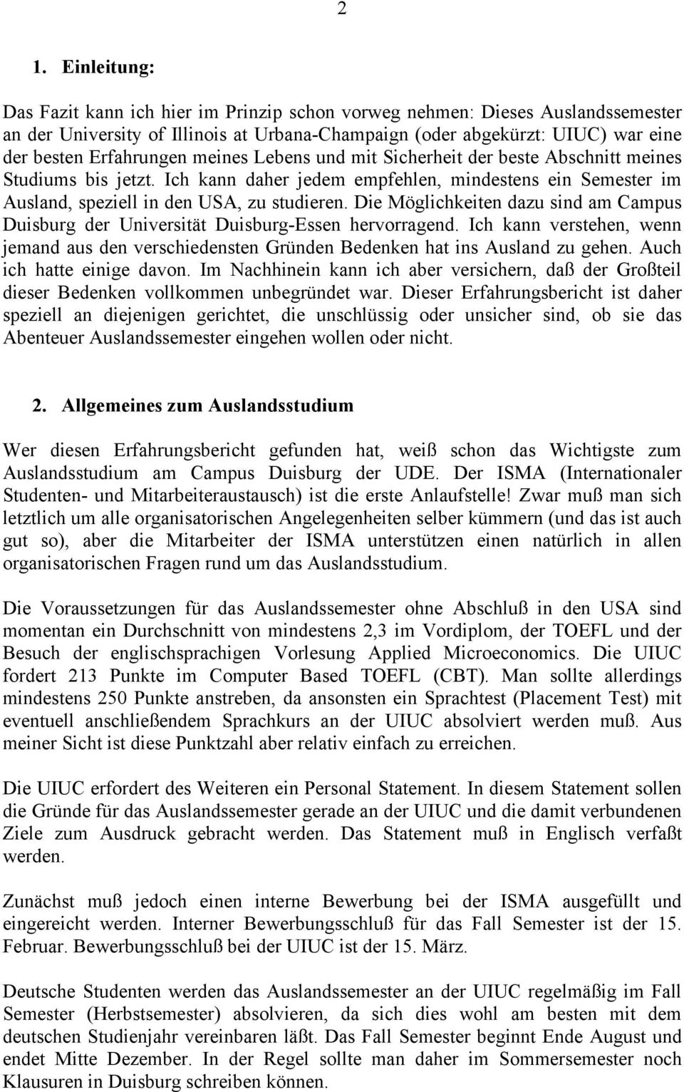 Die Möglichkeiten dazu sind am Campus Duisburg der Universität Duisburg-Essen hervorragend. Ich kann verstehen, wenn jemand aus den verschiedensten Gründen Bedenken hat ins Ausland zu gehen.