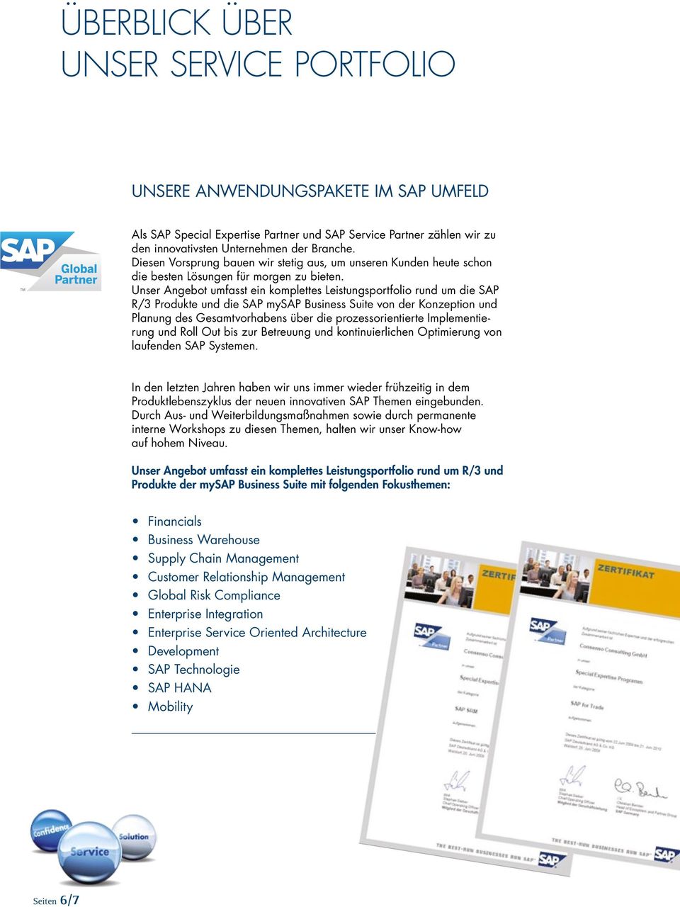 Unser Angebot umfasst ein komplettes Leistungsportfolio rund um die SAP R/3 Produkte und die SAP mysap Business Suite von der Konzeption und Planung des Gesamtvorhabens über die prozessorientierte