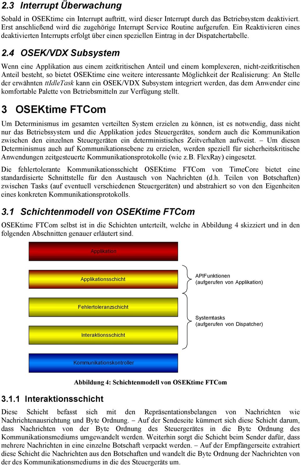 4 OSEK/VDX Subsystem Wenn eine Applikation aus einem zeitkritischen Anteil und einem komplexeren, nicht-zeitkritischen Anteil besteht, so bietet OSEKtime eine weitere interessante Möglichkeit der