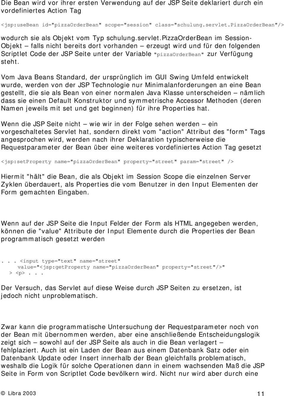 pizzaorderbean im Session- Objekt falls nicht bereits dort vorhanden erzeugt wird und für den folgenden Scriptlet Code der JSP Seite unter der Variable "pizzaorderbean" zur Verfügung steht.