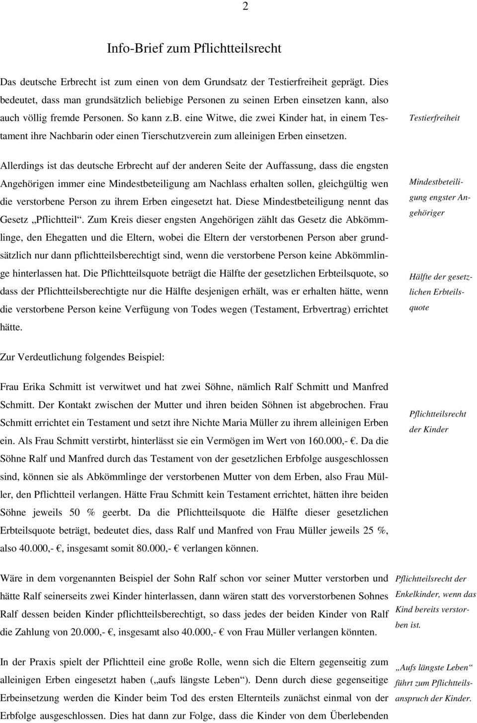 Testierfreiheit Allerdings ist das deutsche Erbrecht auf der anderen Seite der Auffassung, dass die engsten Angehörigen immer eine Mindestbeteiligung am Nachlass erhalten sollen, gleichgültig wen die