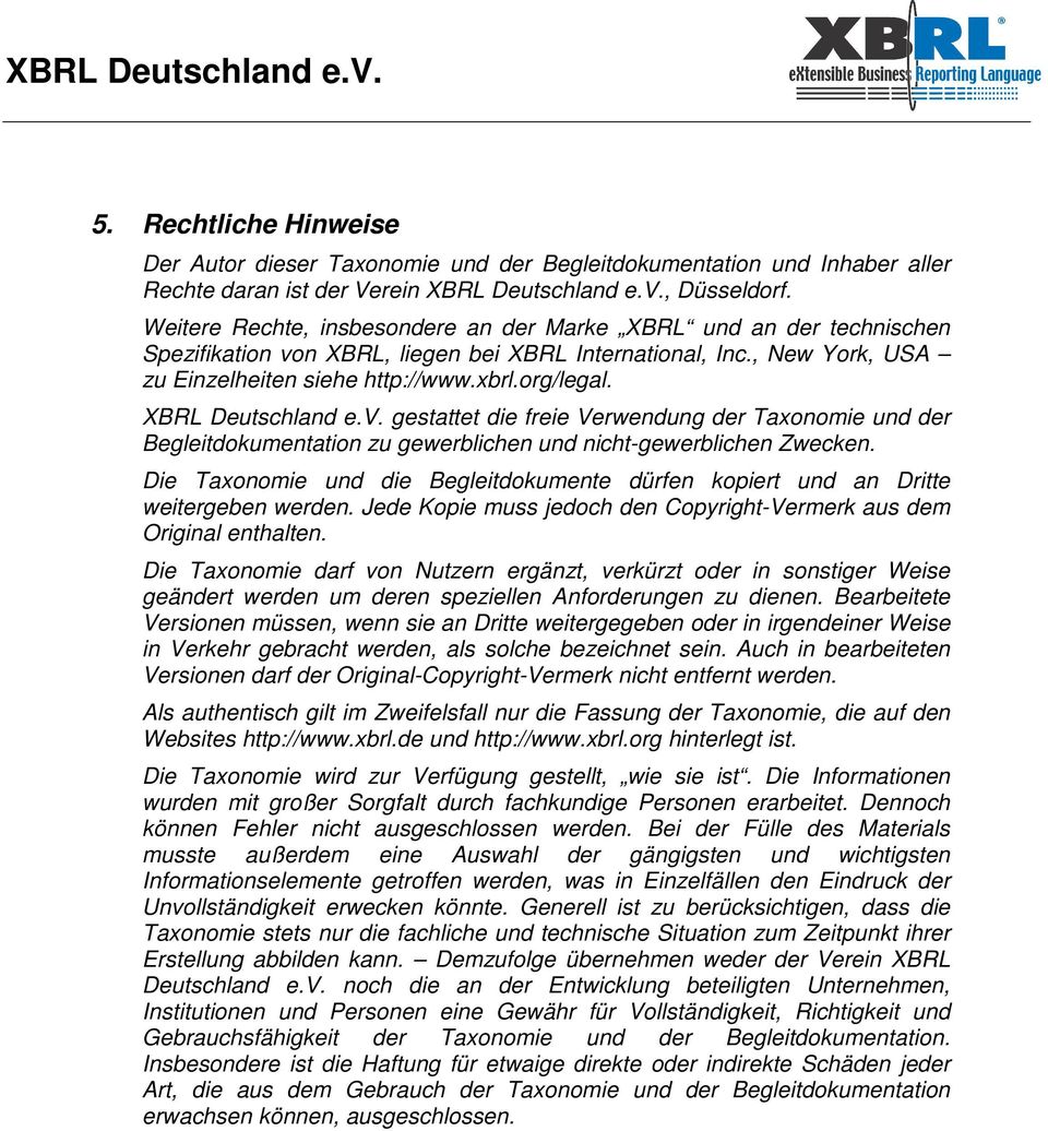 XBRL Deutschland e.v. gestattet die freie Verwendung der Taxonomie und der Begleitdokumentation zu gewerblichen und nicht-gewerblichen Zwecken.