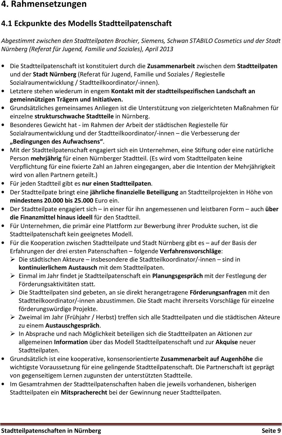 April 2013 Die Stadtteilpatenschaft ist konstituiert durch die Zusammenarbeit zwischen dem Stadtteilpaten und der Stadt Nürnberg (Referat für Jugend, Familie und Soziales / Regiestelle