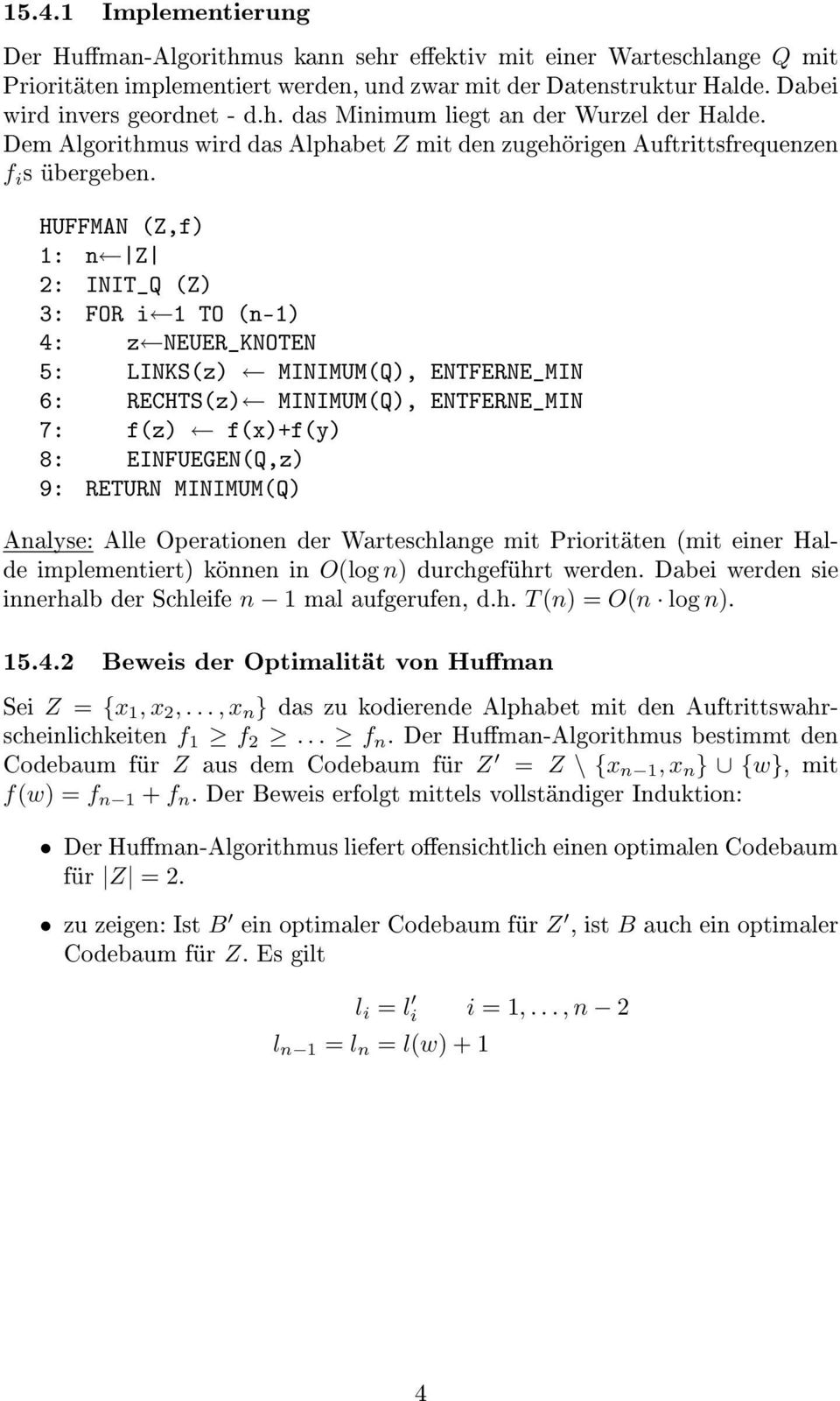 HUFFMAN (Z,f) 1: n Z 2: INIT_Q (Z) 3: FOR i 1 TO (n-1) 4: z NEUER_KNOTEN 5: LINKS(z) MINIMUM(Q), ENTFERNE_MIN 6: RECHTS(z) MINIMUM(Q), ENTFERNE_MIN 7: f(z) f(x)+f(y) 8: EINFUEGEN(Q,z) 9: RETURN