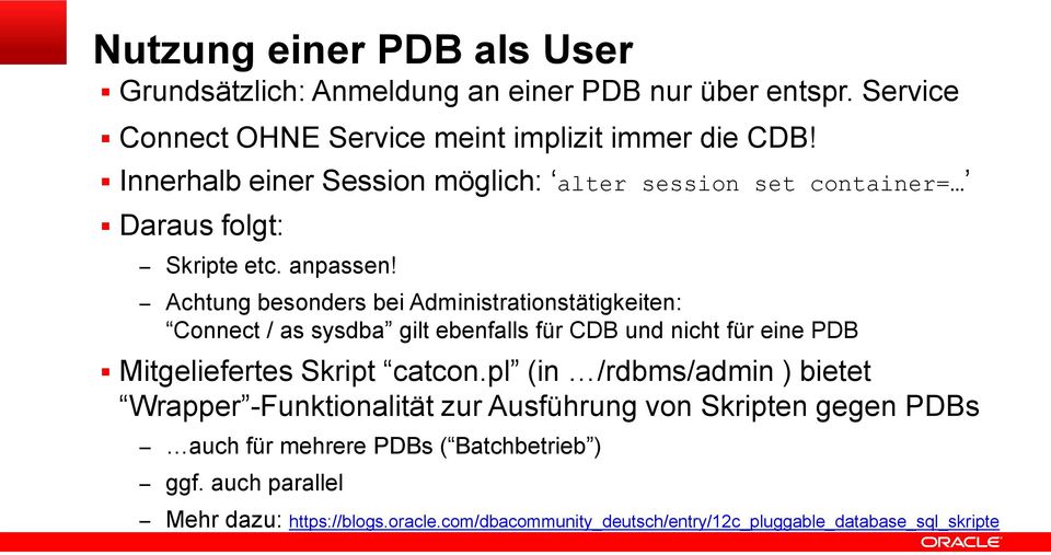 Achtung besonders bei Administrationstätigkeiten: Connect / as sysdba gilt ebenfalls für CDB und nicht für eine PDB Mitgeliefertes Skript catcon.