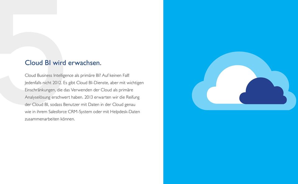 Es gibt Cloud BI-Dienste, aber mit wichtigen Einschränkungen, die das Verwenden der Cloud als primäre