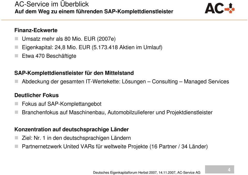 418 Aktien im Umlauf) Etwa 470 Beschäftigte SAP-Komplettdienstleister für den Mittelstand Abdeckung der gesamten IT-Wertekette: Lösungen Consulting Managed