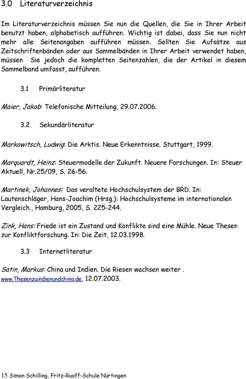 Sollten Sie Aufsätze aus Zeitschriftenbänden oder aus Sammelbänden in Ihrer Arbeit verwendet haben, müssen Sie jedoch die kompletten Seitenzahlen, die der Artikel in diesem Sammelband umfasst,