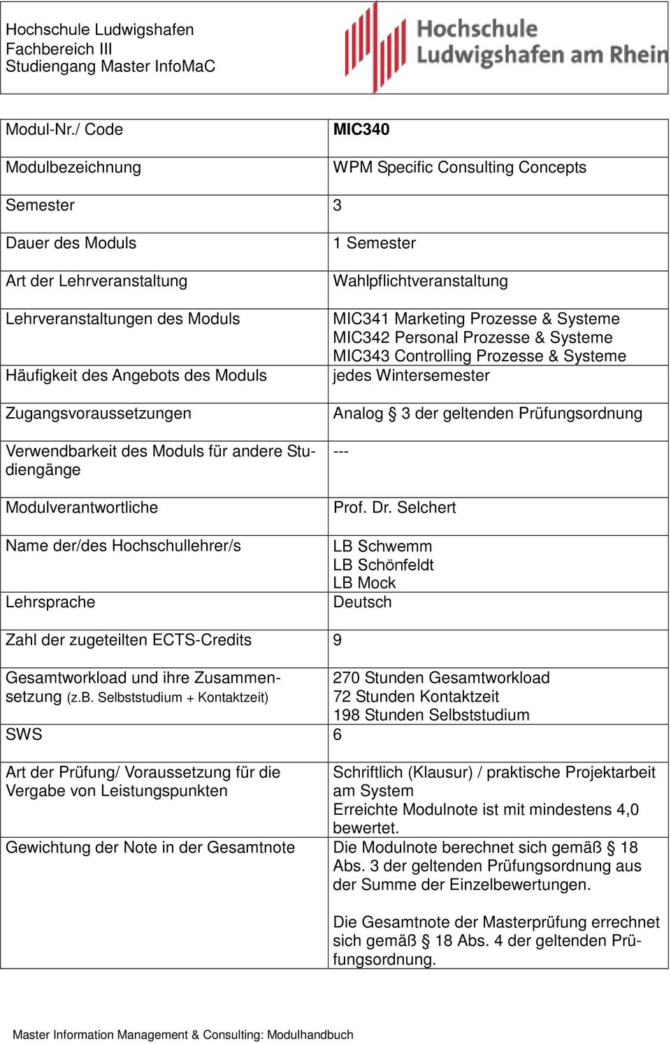 Zugangsvoraussetzungen Verwendbarkeit des Moduls für andere Studiengänge Modulverantwortliche Name der/des Hochschullehrer/s Lehrsprache 1 Semester Wahlpflichtveranstaltung MIC341 Marketing Prozesse