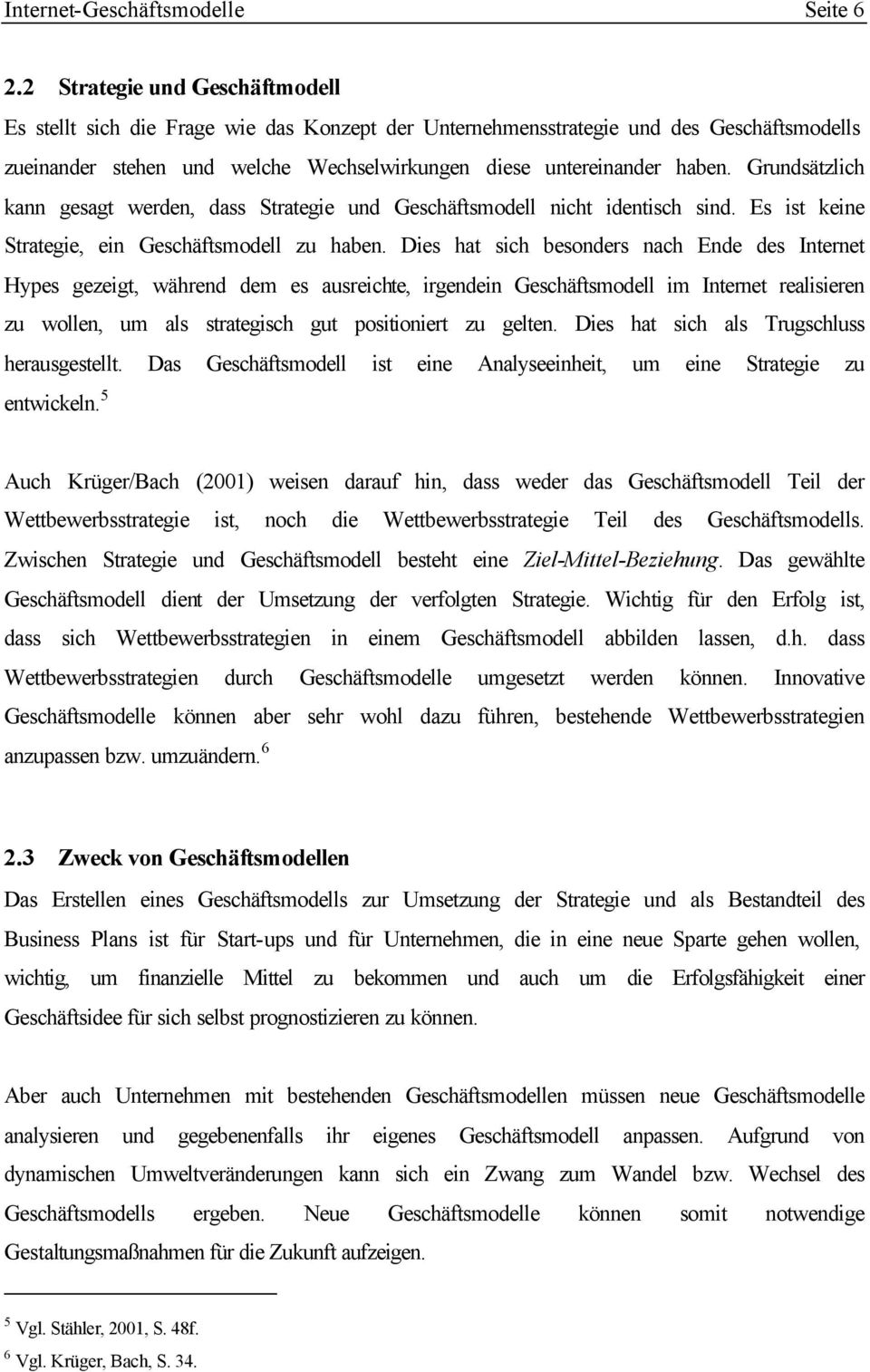 Grundsätzlich kann gesagt werden, dass Strategie und Geschäftsmodell nicht identisch sind. Es ist keine Strategie, ein Geschäftsmodell zu haben.