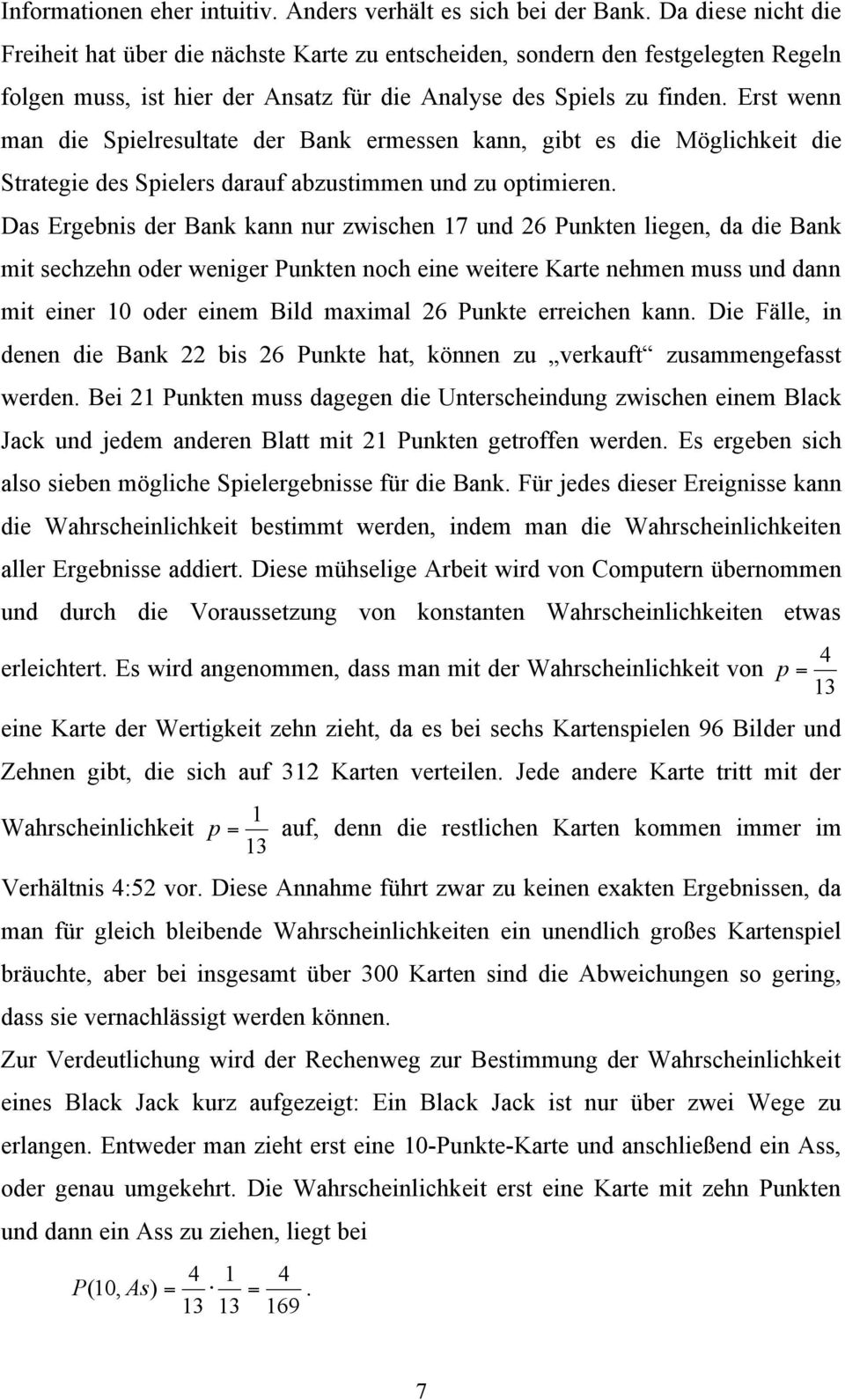 Erst wenn man die Spielresultate der Bank ermessen kann, gibt es die Möglichkeit die Strategie des Spielers darauf abzustimmen und zu optimieren.