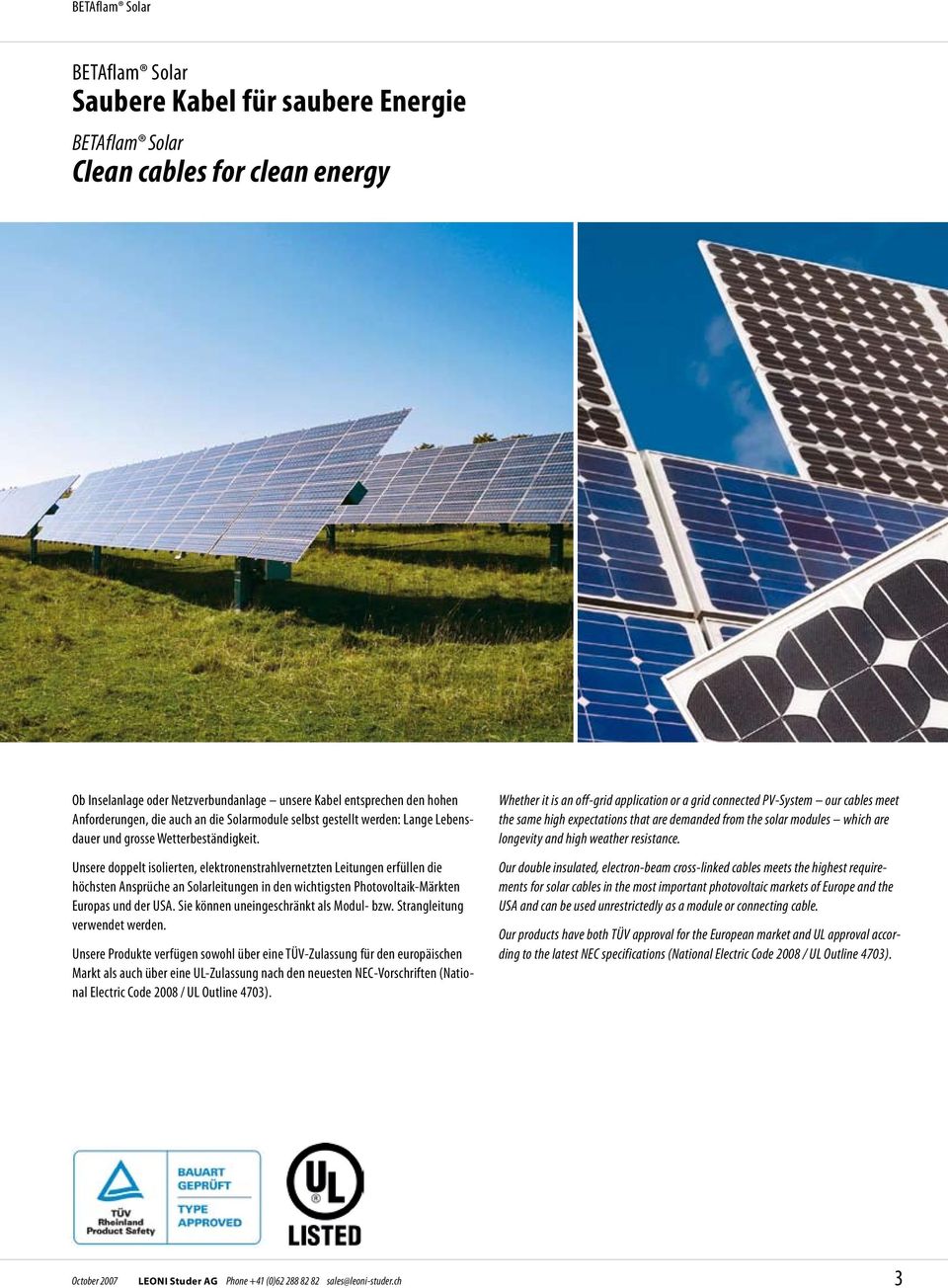Unsere doppelt isolierten, elektronenstrahlvernetzten Leitungen erfüllen die höchsten Ansprüche an Solarleitungen in den wichtigsten Photovoltaik-Märkten Europas und der USA.