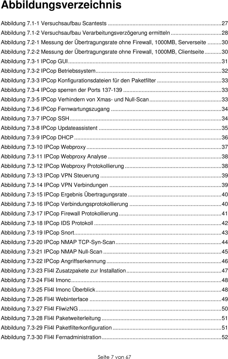 3-2 IPCop Betriebssystem...32 Abbildung 7.3-3 IPCop Konfigurationsdateien für den Paketfilter...33 Abbildung 7.3-4 IPCop sperren der Ports 137-139...33 Abbildung 7.3-5 IPCop Verhindern von Xmas- und Null-Scan.