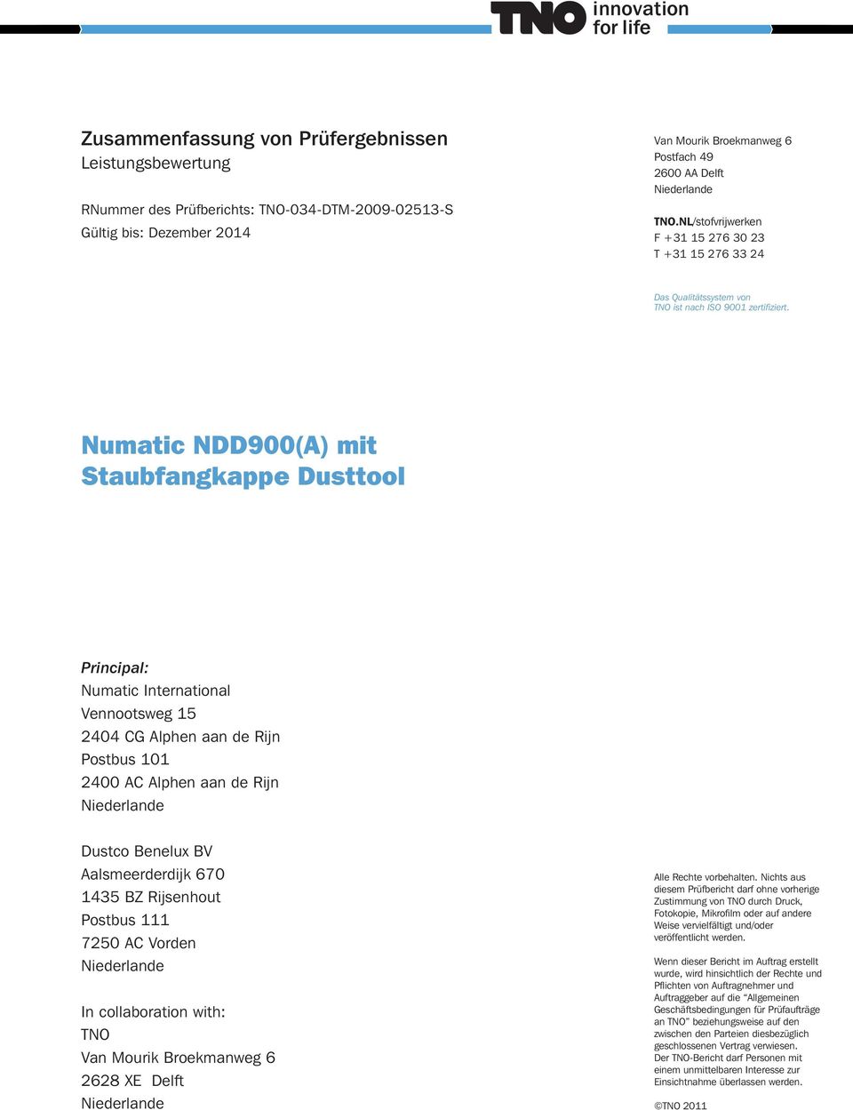 Numatic NDD900(A) mit Staubfangkappe Dusttool Principal: Numatic International Vennootsweg 15 2404 CG Alphen aan de Rijn Postbus 101 2400 AC Alphen aan de Rijn Dustco Benelux BV Aalsmeerderdijk 670