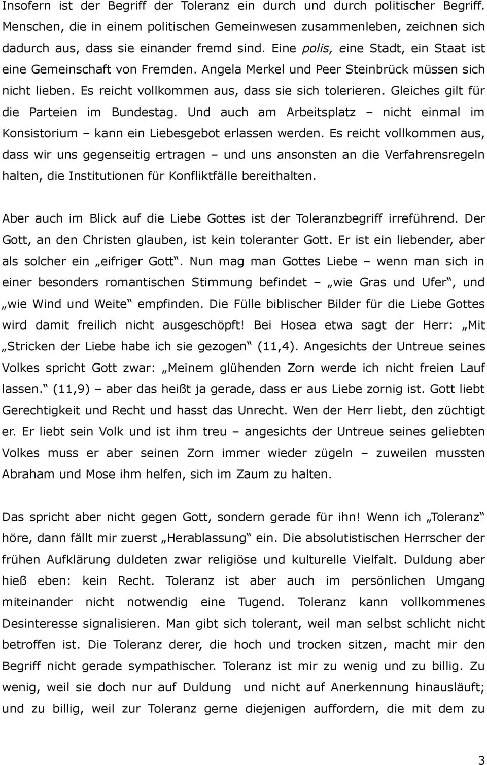 Gleiches gilt für die Parteien im Bundestag. Und auch am Arbeitsplatz nicht einmal im Konsistorium kann ein Liebesgebot erlassen werden.